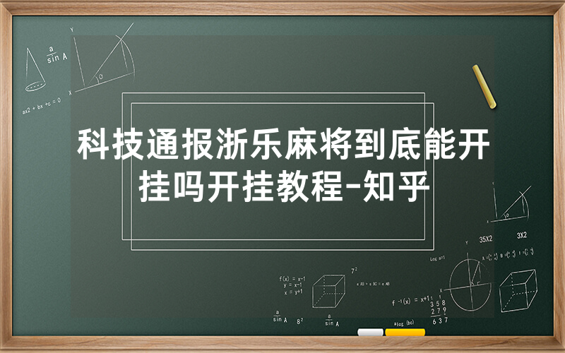 科技通报浙乐麻将到底能开挂吗开挂教程-知乎