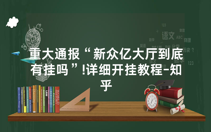 重大通报“新众亿大厅到底有挂吗”!详细开挂教程-知乎