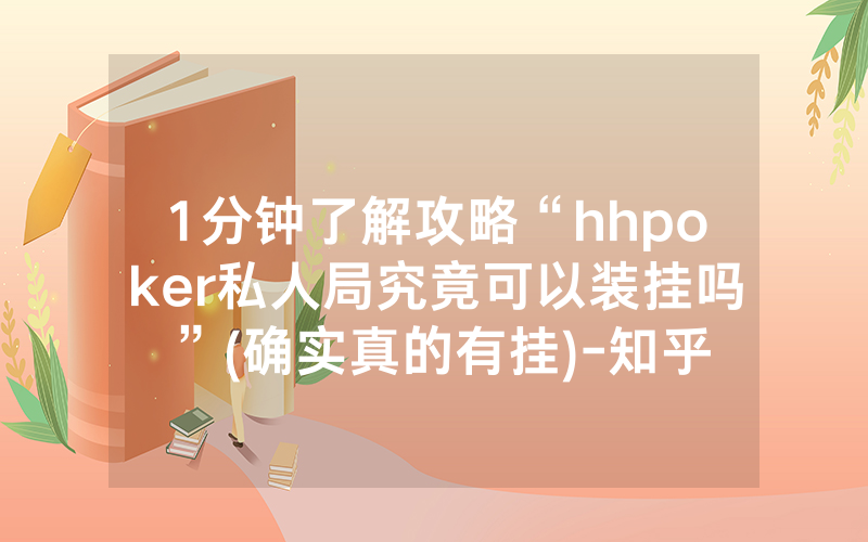 1分钟了解攻略“hhpoker私人局究竟可以装挂吗”(确实真的有挂)-知乎