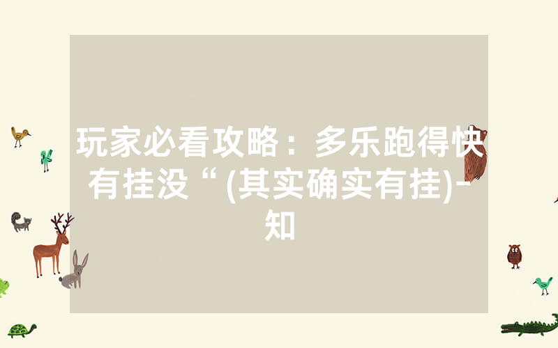 玩家必看攻略：多乐跑得快有挂没“(其实确实有挂)-知
