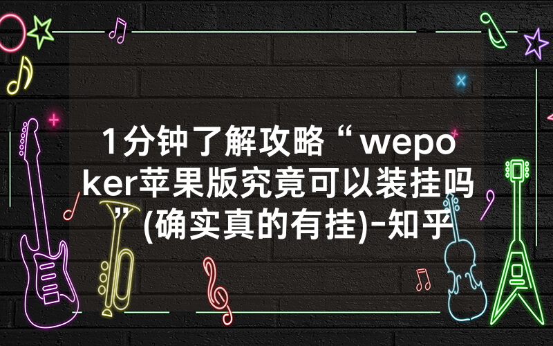 1分钟了解攻略“wepoker苹果版究竟可以装挂吗”(确实真的有挂)-知乎