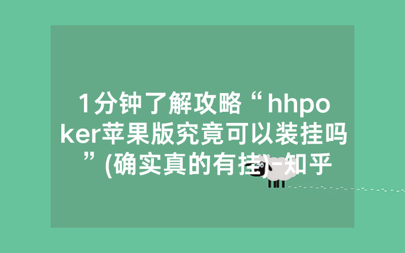 1分钟了解攻略“hhpoker苹果版究竟可以装挂吗”(确实真的有挂)-知乎