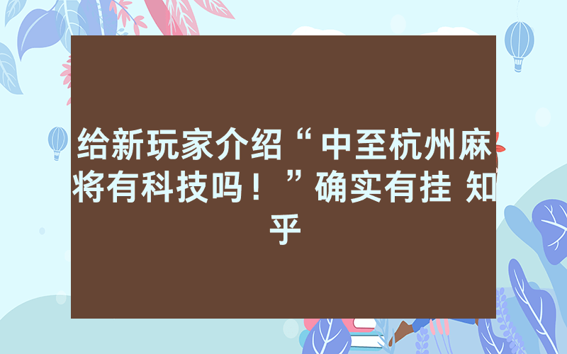 给新玩家介绍“中至杭州麻将有科技吗！”确实有挂 知乎