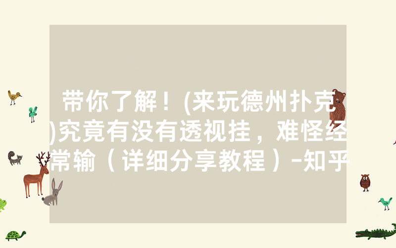 带你了解！(来玩德州扑克)究竟有没有透视挂，难怪经常输（详细分享教程）-知乎