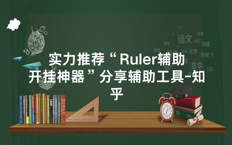 实力推荐“Ruler辅助开挂神器”分享辅助工具-知乎