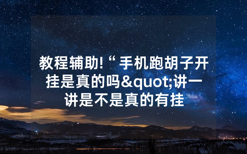 教程辅助!“手机跑胡子开挂是真的吗"讲一讲是不是真的有挂