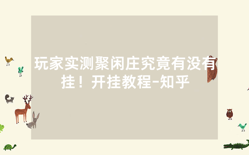玩家实测聚闲庄究竟有没有挂！开挂教程-知乎