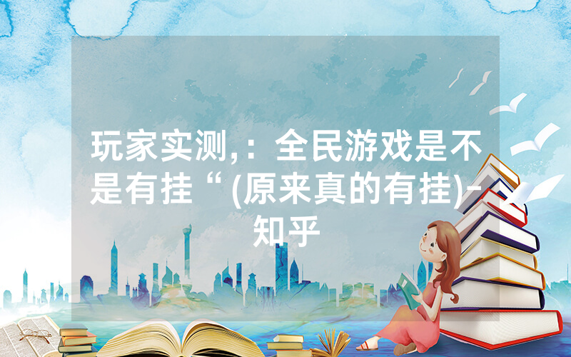 玩家实测,:全民游戏是不是有挂“(原来真的有挂)-知乎