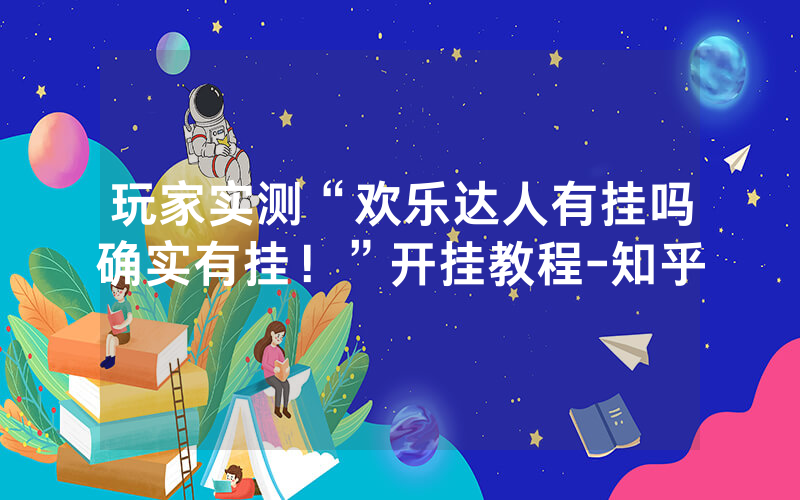 玩家实测“欢乐达人有挂吗确实有挂！”开挂教程-知乎