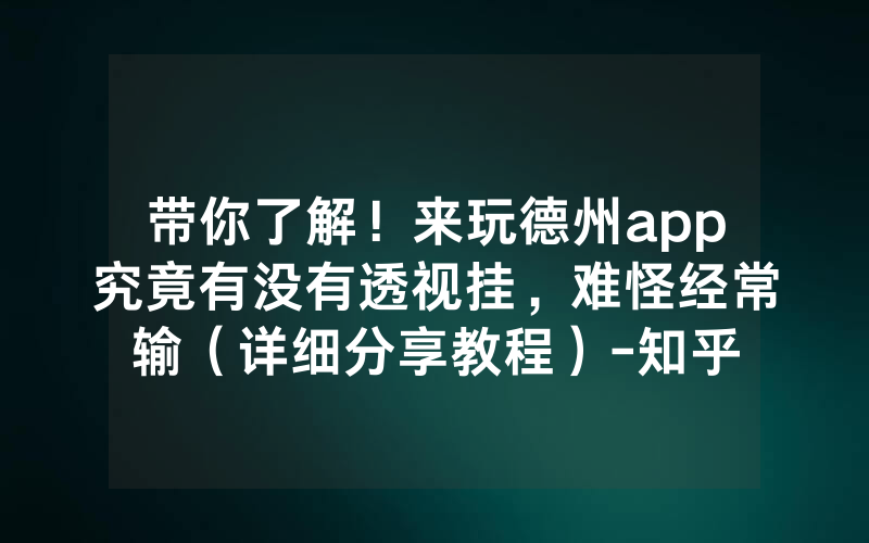 带你了解！来玩德州app究竟有没有透视挂，难怪经常输（详细分享教程）-知乎