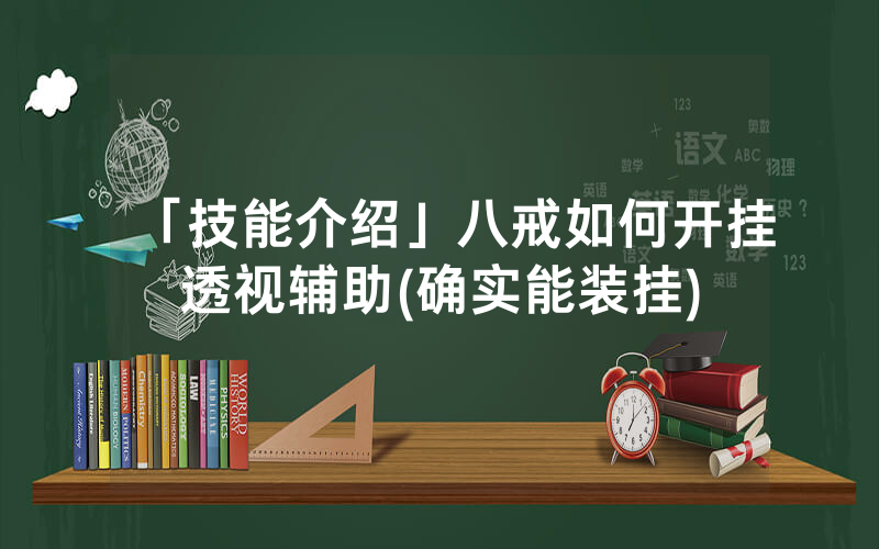 「技能介绍」八戒如何开挂透视辅助(确实能装挂)