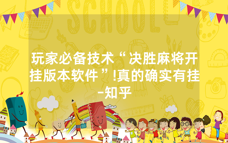玩家必备技术“决胜麻将开挂版本软件”!真的确实有挂-知乎