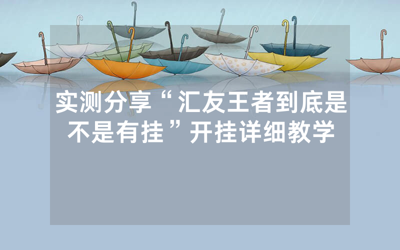 实测分享“汇友王者到底是不是有挂”开挂详细教学