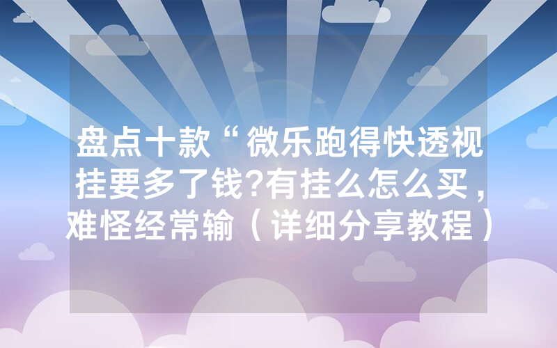 盘点十款“微乐跑得快透视挂要多了钱?有挂么怎么买，难怪经常输（详细分享教程）-知乎