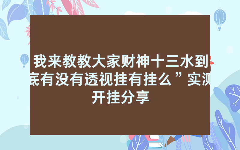 我来教教大家财神十三水到底有没有透视挂有挂么”实测开挂分享