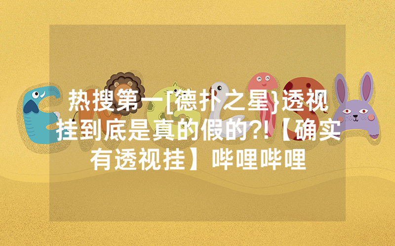 热搜第一[德扑之星}透视挂到底是真的假的?!【确实有透视挂】哔哩哔哩