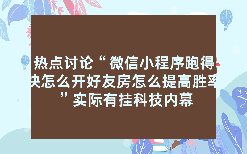 热点讨论“微信小程序跑得快怎么开好友房怎么提高胜率”实际有挂科技内幕