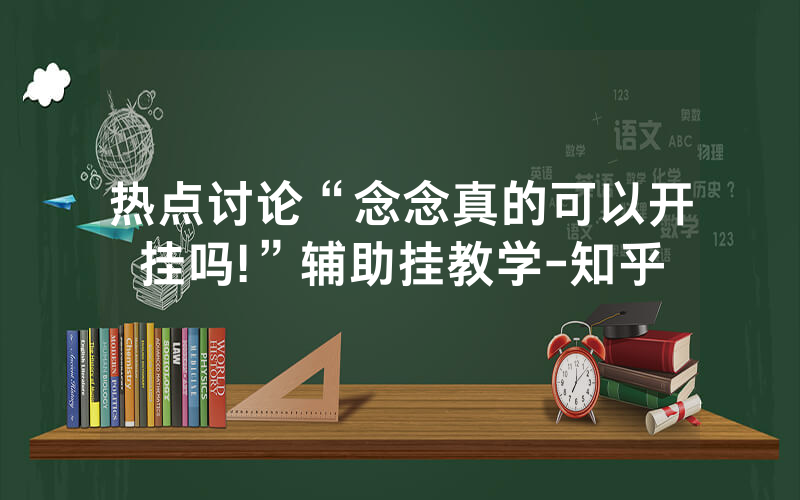 热点讨论“念念真的可以开挂吗!”辅助挂教学-知乎
