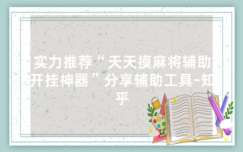 实力推荐“天天摸麻将辅助开挂神器”分享辅助工具-知乎