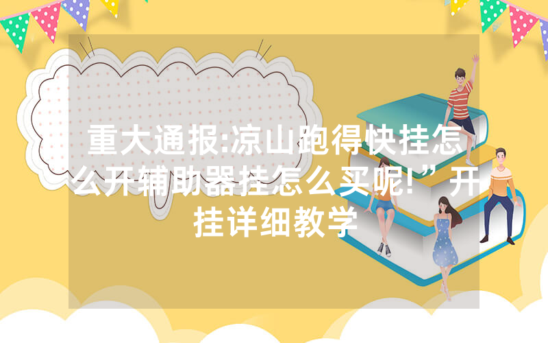 重大通报:凉山跑得快挂怎么开辅助器挂怎么买呢!”开挂详细教学