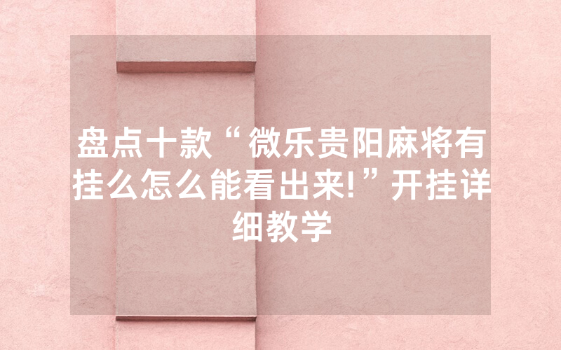 盘点十款“微乐贵阳麻将有挂么怎么能看出来!”开挂详细教学