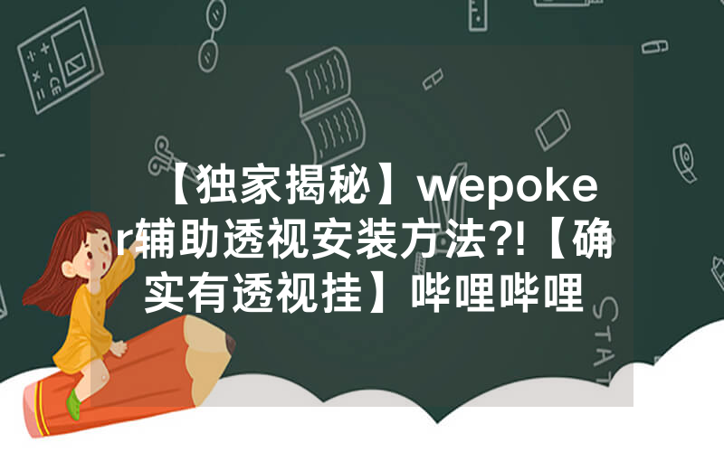 【独家揭秘】wepoker辅助透视安装方法?!【确实有透视挂】哔哩哔哩