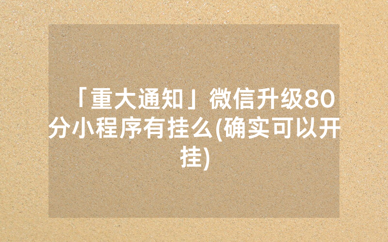 「重大通知」微信升级80分小程序有挂么(确实可以开挂)