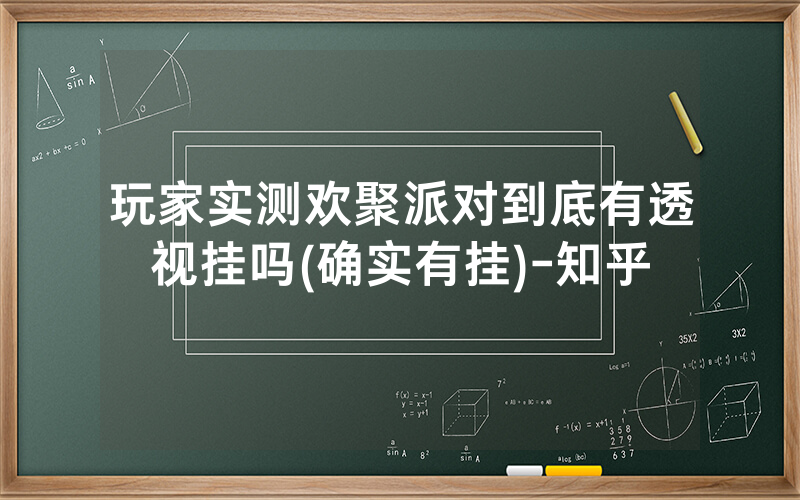 玩家实测欢聚派对到底有透视挂吗(确实有挂)-知乎