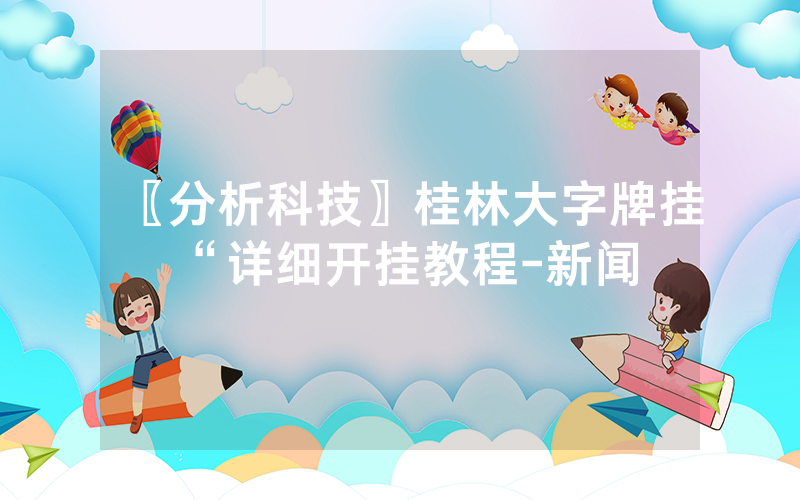 〖分析科技〗桂林大字牌挂 “详细开挂教程-新闻