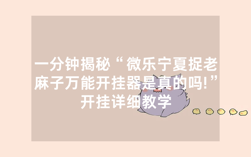 一分钟揭秘“微乐宁夏捉老麻子万能开挂器是真的吗!”开挂详细教学