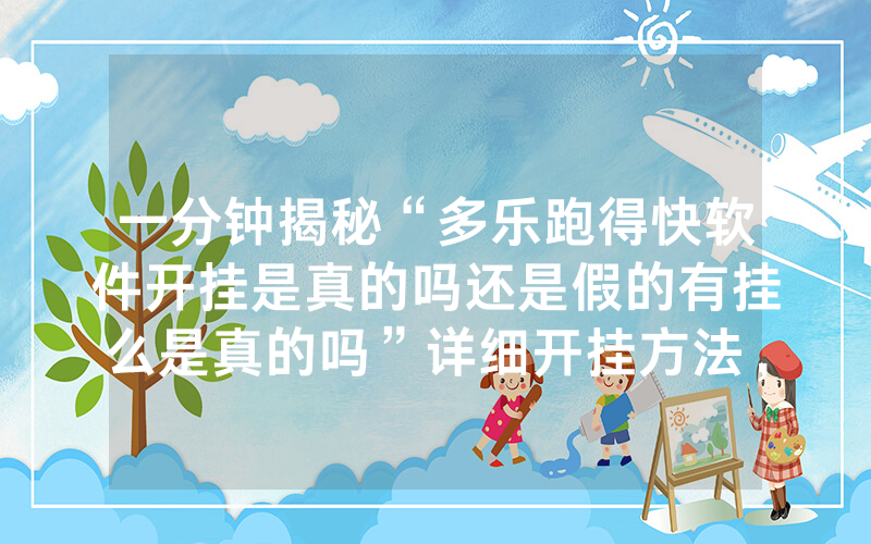 一分钟揭秘“多乐跑得快软件开挂是真的吗还是假的有挂么是真的吗”详细开挂方法，真相揭秘内幕