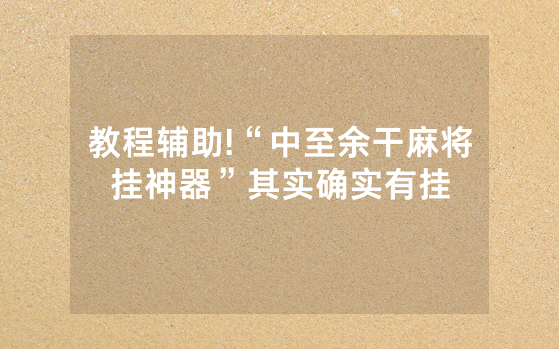 教程辅助!“中至余干麻将挂神器”其实确实有挂