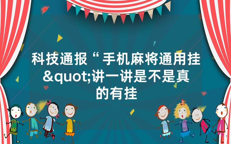 科技通报“手机麻将通用挂"讲一讲是不是真的有挂