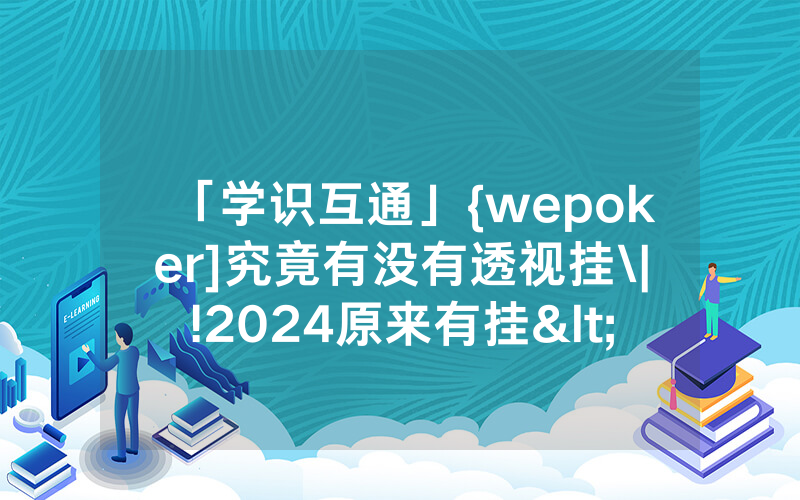 「学识互通」{wepoker]究竟有没有透视挂\|!2024原来有挂<哔哩哔哩>