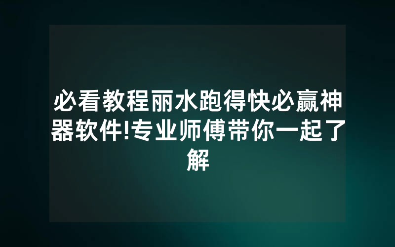 必看教程丽水跑得快必赢神器软件!专业师傅带你一起了解