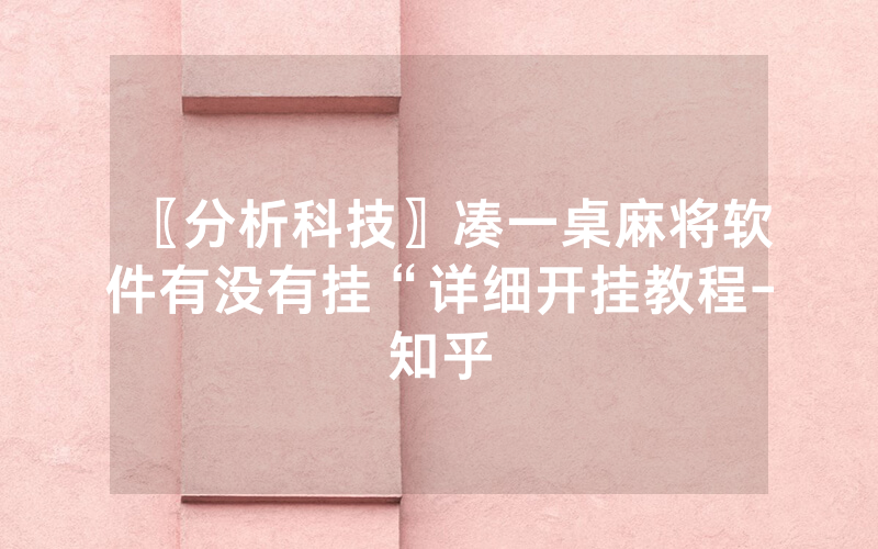 〖分析科技〗凑一桌麻将软件有没有挂“详细开挂教程-知乎