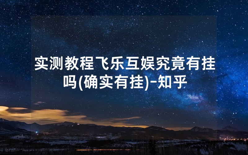 实测教程飞乐互娱究竟有挂吗(确实有挂)-知乎