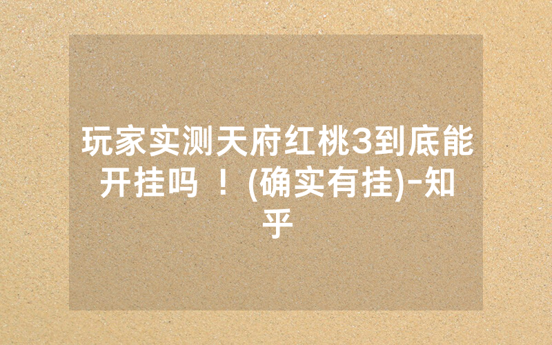 玩家实测天府红桃3到底能开挂吗 ！(确实有挂)-知乎