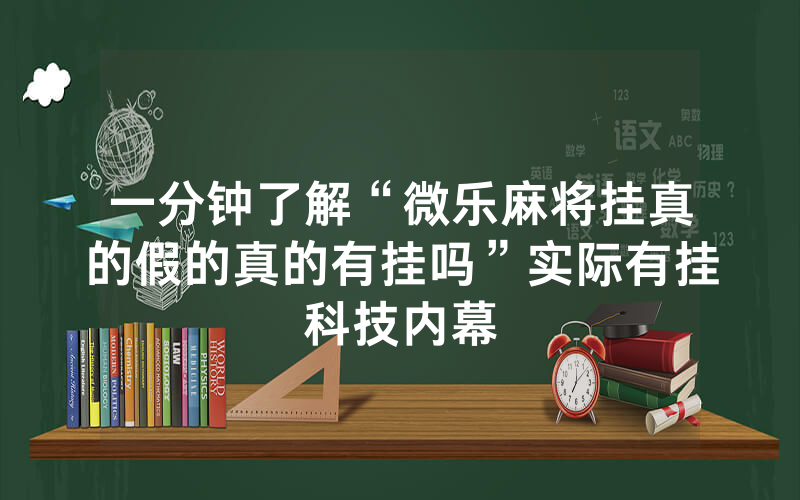一分钟了解“微乐麻将挂真的假的真的有挂吗”实际有挂科技内幕