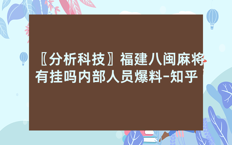 〖分析科技〗福建八闽麻将有挂吗内部人员爆料-知乎