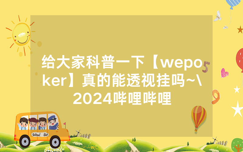 给大家科普一下【wepoker】真的能透视挂吗~\2024哔哩哔哩