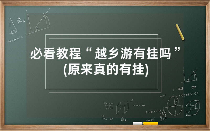 必看教程“越乡游有挂吗”(原来真的有挂)