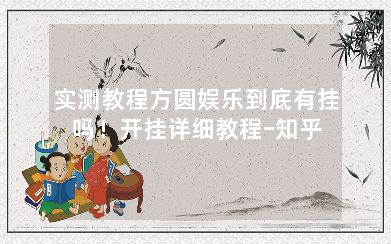 实测教程方圆娱乐到底有挂吗！开挂详细教程-知乎