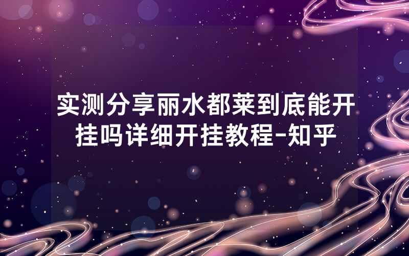 实测分享丽水都莱到底能开挂吗详细开挂教程-知乎