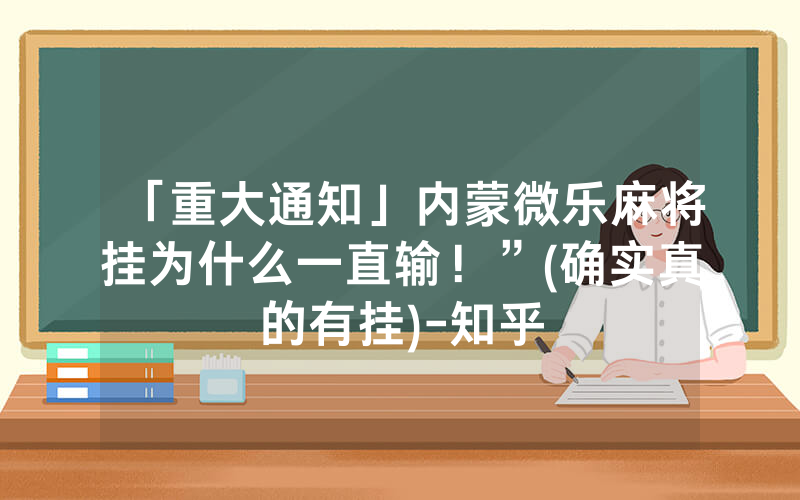 「重大通知」内蒙微乐麻将挂为什么一直输！”(确实真的有挂)-知乎