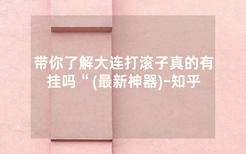 带你了解大连打滚子真的有挂吗“(最新神器)-知乎