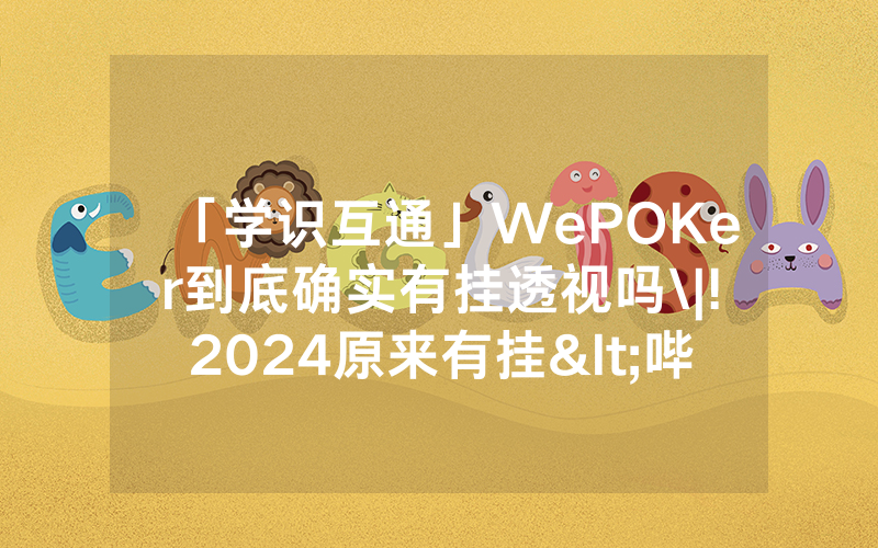 「学识互通」WePOKer到底确实有挂透视吗\|!2024原来有挂<哔哩哔哩>