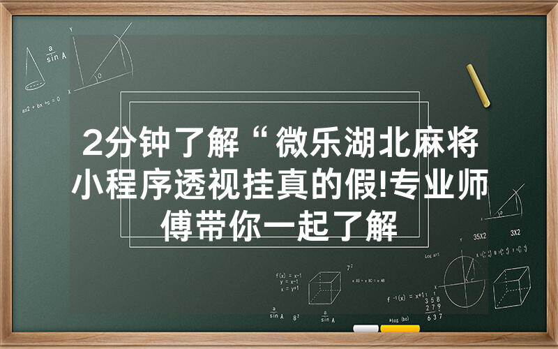 2分钟了解“微乐湖北麻将小程序透视挂真的假!专业师傅带你一起了解