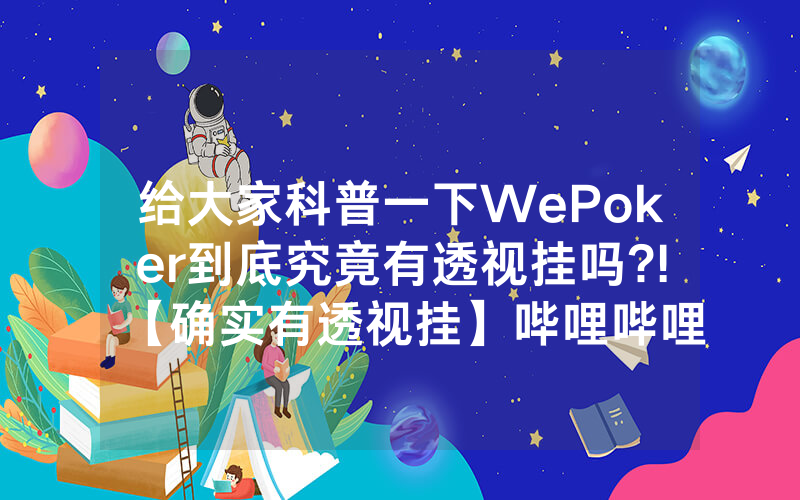 给大家科普一下WePoker到底究竟有透视挂吗?!【确实有透视挂】哔哩哔哩