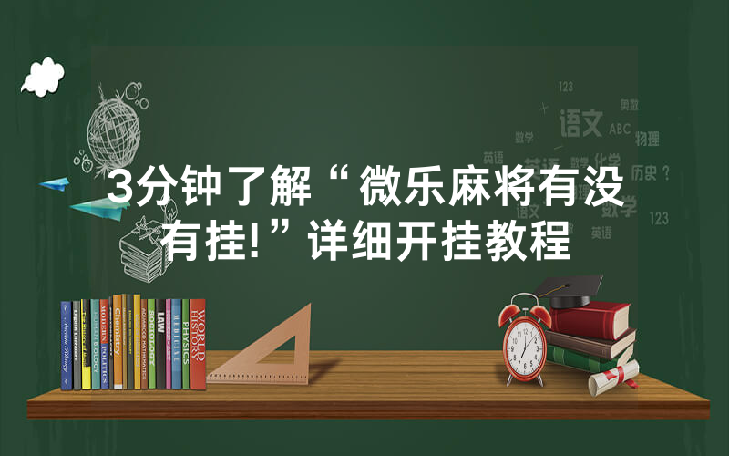 3分钟了解“微乐麻将有没有挂!”详细开挂教程
